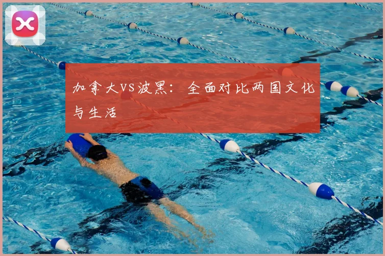 加拿大vs波黑：全面对比两国文化与生活
