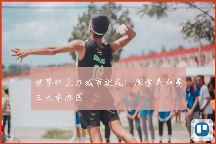 世界杯主办城市巡礼：探索美加墨三大举办国